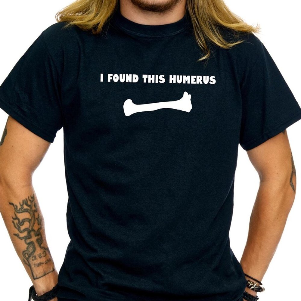 I Found This Humerus Shirt - Funny Pun Shirt - TS72